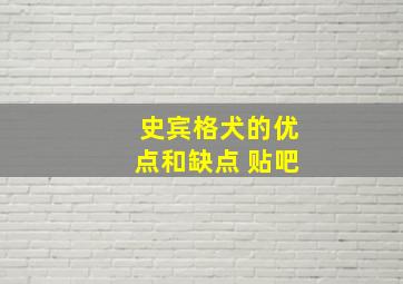 史宾格犬的优点和缺点 贴吧